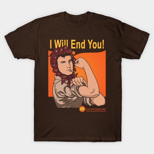 I Will End You T-Shirt by bigdamnbrowncoats